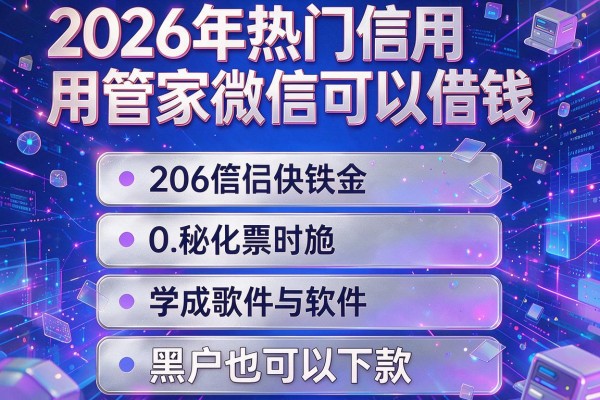 2026年热门信用管家微信可以借钱，揭秘五个黑户也可以下款的软件