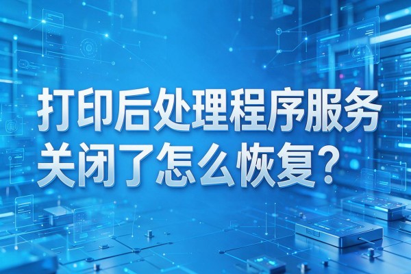 打印后处理程序服务关闭了怎么恢复?