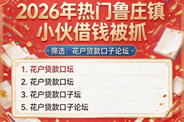 2026年热门鲁庄镇小伙借钱被抓,筛选5个花户贷款口子论坛