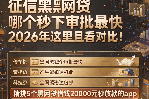 征信黑网贷哪个秒下审批最快2026年这里且看对比!精挑5个黑网贷借钱20000元秒放款的app