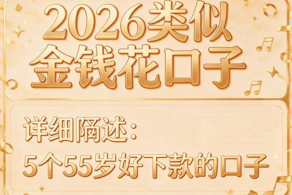 2026类似金钱花口子,详细阐述5个55岁好下款的口子