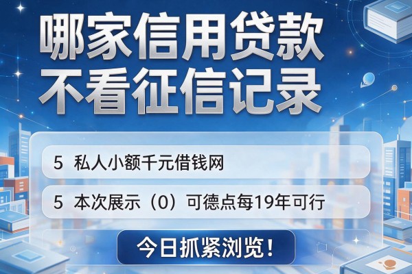 哪家信用贷款不看征信记录今日抓紧浏览!本次展示5个私人小额千元借钱网