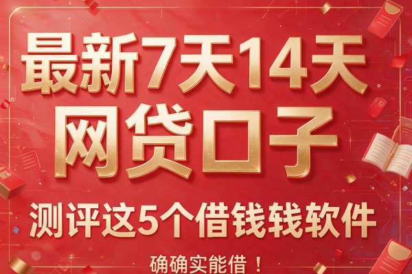 最新7天14天网贷口子,测评这5个借钱软件确实能借