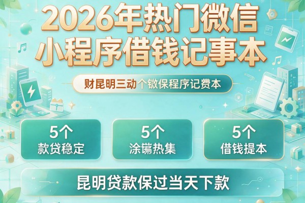 2026年热门微信小程序借钱记事本,对比5个昆明贷款保过当天下款