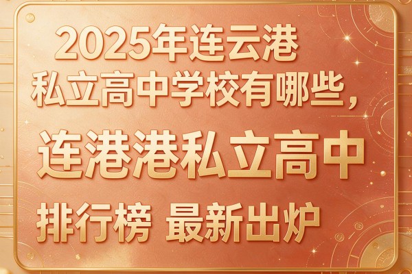 2025年连云港私立高中学校有哪些及连云港私立高中排行榜最新出炉