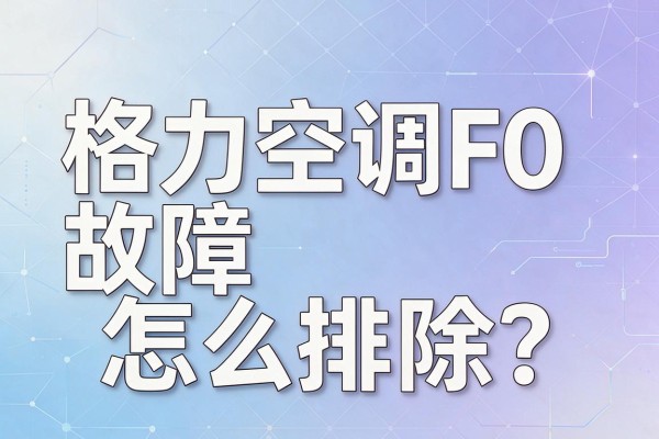 格力空调F0故障怎么排除?