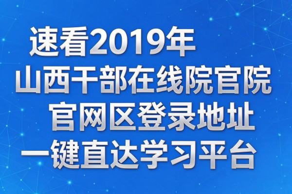 速看2019年山西干部在线学院官网登录地址一键直达学习平台
