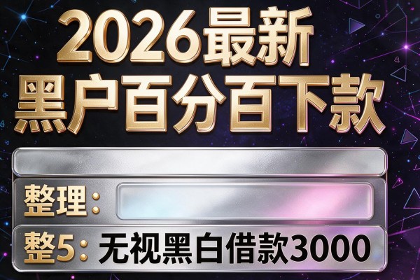 2026最新黑户百分百下款,整理5个无视黑白借款3000
