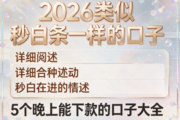 2026类似秒白条一样的口子,详细阐述5个晚上能下款的口子大全