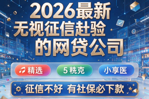 2026最新无视征信的网贷公司,精选5个征信不好有社保必下款