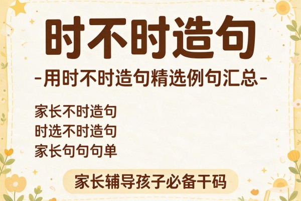 时不时造句-用时不时造句精选例句汇总 家长辅导孩子必备干货