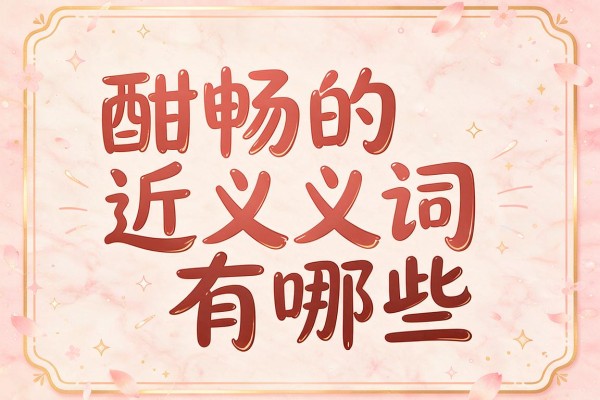 酣畅的近义词有哪些,酣畅的近义词是什么