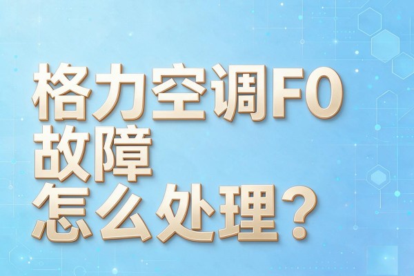 格力空调F0故障怎么处理？