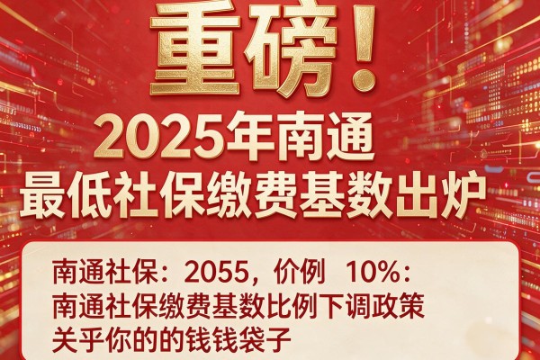 重磅!2025年南通最低社保缴费基数出炉,南通社保缴费基数比例下调政策关乎你的钱袋子