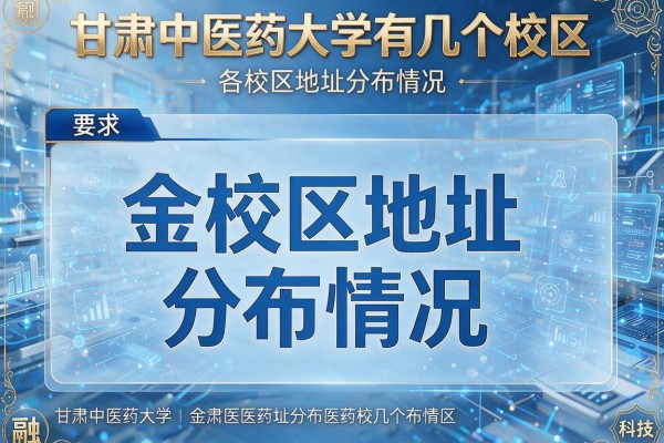 甘肃中医药大学有几个校区及各校区地址分布情况