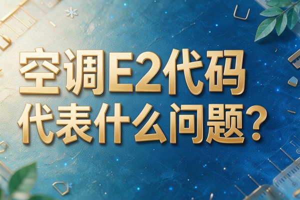 空调E2代码代表什么问题?