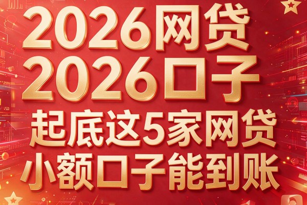 2026网贷2026口子，起底这5家网贷小额口子能到账