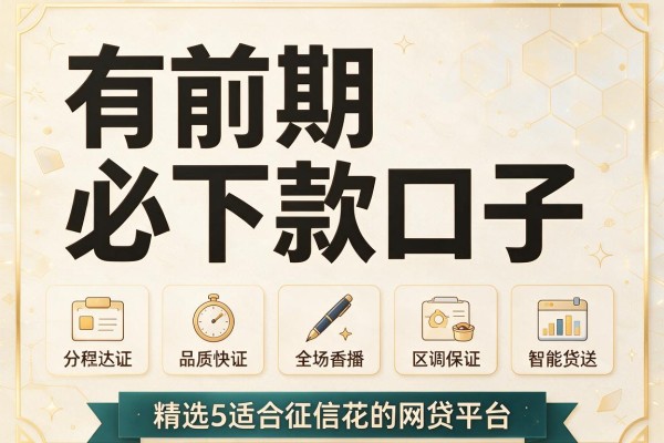 有前期必下款口子,精选5家适合征信花的网贷平台