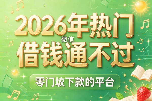 2026年热门微信借钱通不过,零门槛下款的平台