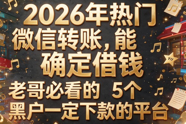 2026年热门微信转账能确定借钱,老哥必看的5个黑户一定下款的平台