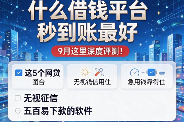 什么借钱平台秒到账最好9月这里深度评测！这5个网贷无视征信五百易下款的软件急用钱靠得住