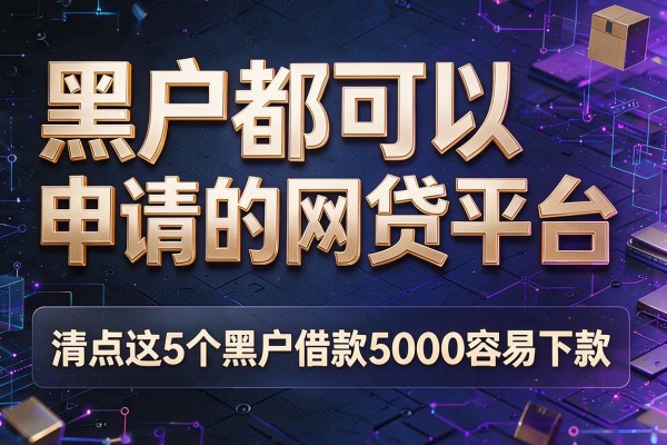 黑户都可以申请的网贷平台,清点这5个黑户借款5000容易下款的app