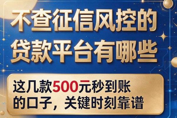 不查征信风控的贷款平台有哪些,这几家借款500元秒到账的口子关键时刻靠谱