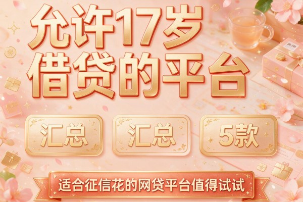 允许17岁借贷的平台，汇总5款适合征信花的网贷平台值得试试