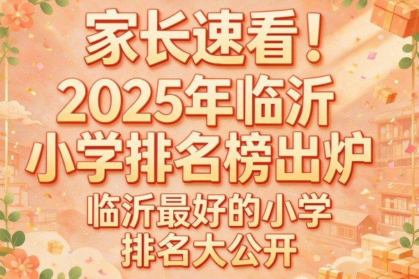 家长速看!2025年临沂小学排名榜出炉,临沂最好的小学排名大公开