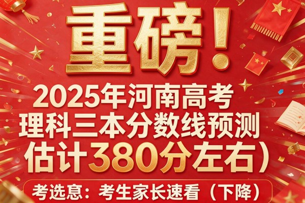重磅！2025年河南高考理科三本分数线预测估计380分左右（下降），考生家长速看
