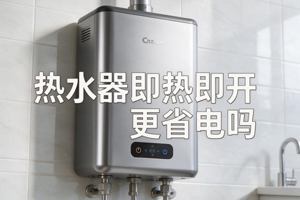 热水器即热即开更省电吗