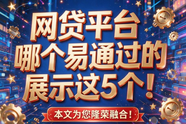 网贷平台哪个易通过的展示这5个！本文为您隆重融合！
