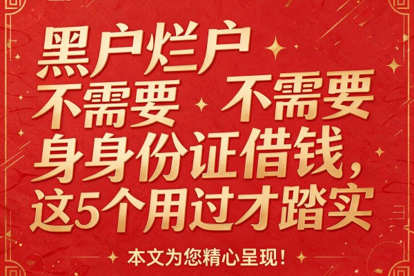 黑户烂户不需要身身份证借钱这5个用过才踏实,本文为您精心呈现!