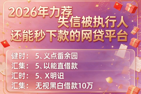 2026年力荐失信被执行人还能秒下款的网贷平台，同时汇集5个无视黑白借款10万