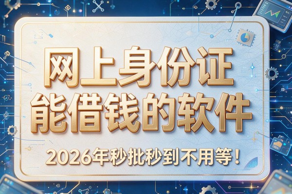 网上身份证能借钱的软件，2026年秒批秒到不用等！