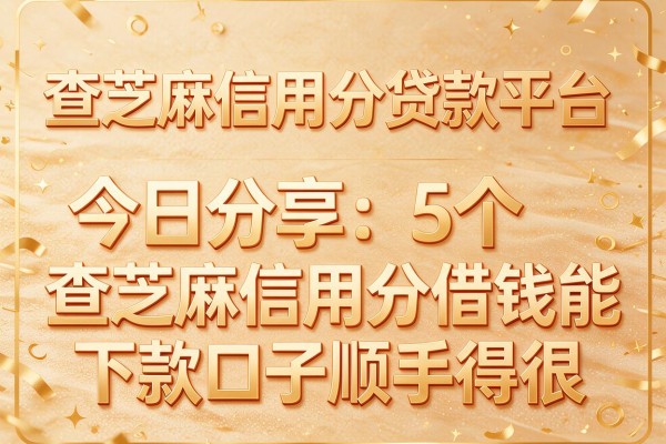 查芝麻信用分贷款平台,今日分享这5个查芝麻信用分借钱能下款口子顺手得很