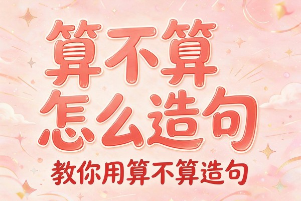 算不算怎么造句,教你用算不算造句