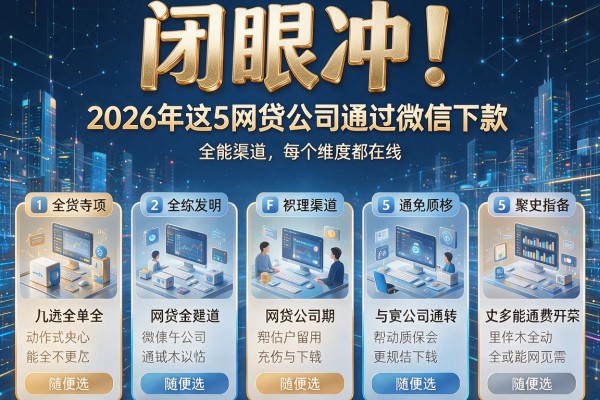 闭眼冲！2026年这5个"网贷公司通过微信下款"全能渠道，每个维度都在线，随便选