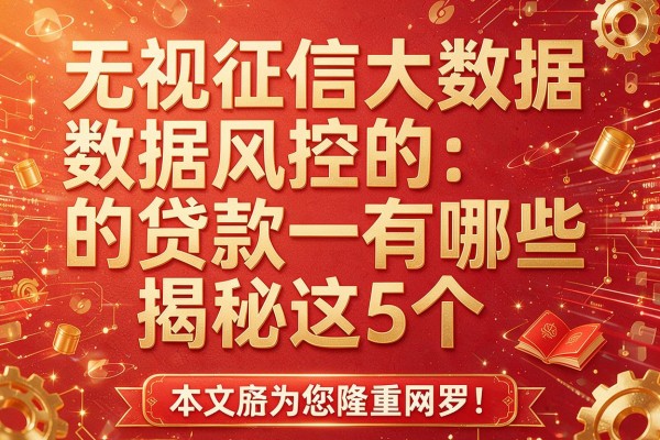 无视征信大数据风控的贷款有哪些揭秘这5个,本文为您隆重网罗!