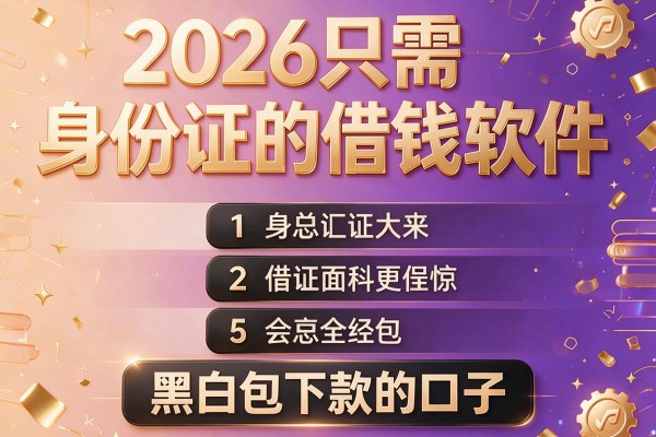 2026只需身份证的借钱软件,汇总5个黑白包下款的口子