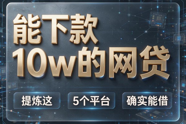 能下款10w的网贷,提炼这5个平台确实能借
