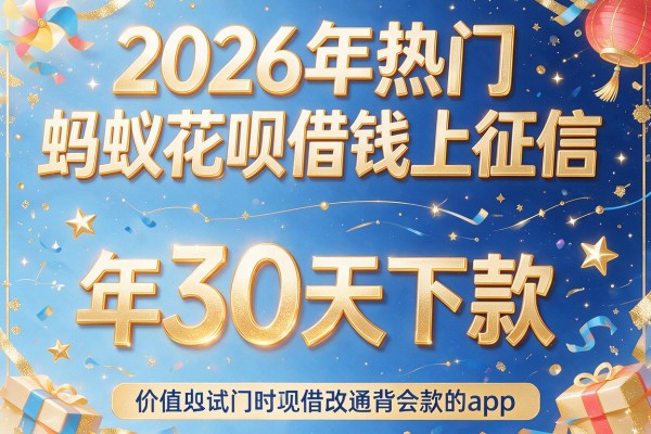 2026年热门蚂蚁花呗借钱上征信，年30天下款的app