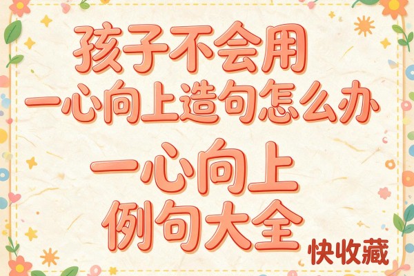 孩子不会用一心向上造句怎么办 一心向上造句例句大全快收藏