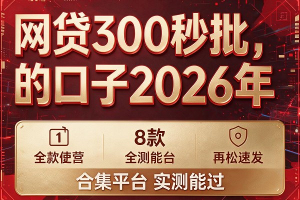 网贷300秒批的口子2026年,合集8款平台实测能过