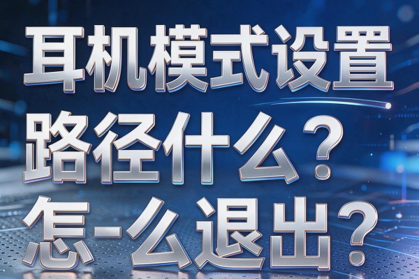 耳机模式设置路径是什么？怎么退出？