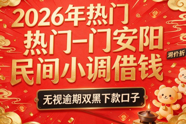 2026年热门安阳民间小调借钱,无视逾期双黑下款口子