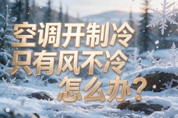 空调开制冷只有风不冷怎么办?