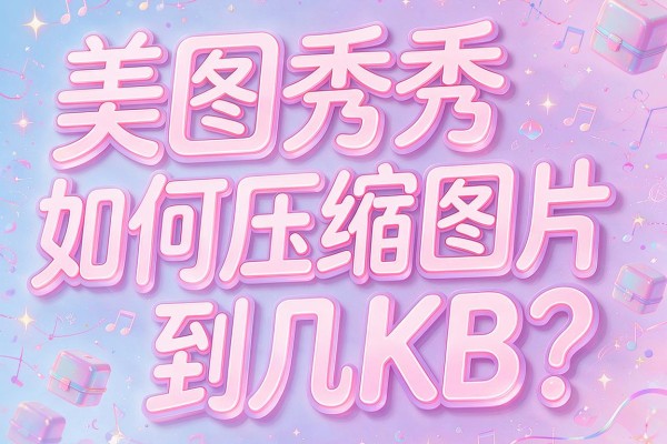 美图秀秀如何压缩图片到几KB？