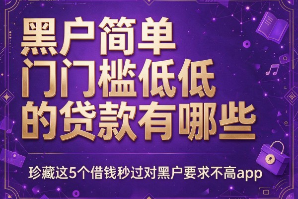 黑户简单门槛低的贷款有哪些,珍藏这5个借钱秒过对黑户要求不高app