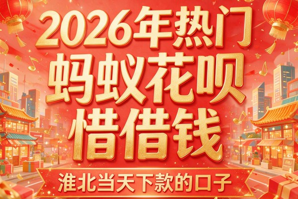 2026年热门蚂蚁花呗惜借钱,淮北当天下款的口子